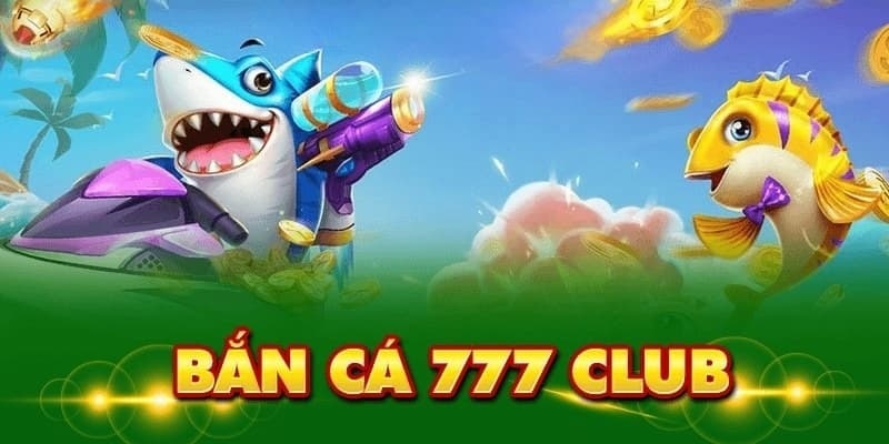 Giới thiệu một vài thông tin về sảnh bắn cá 777 Club