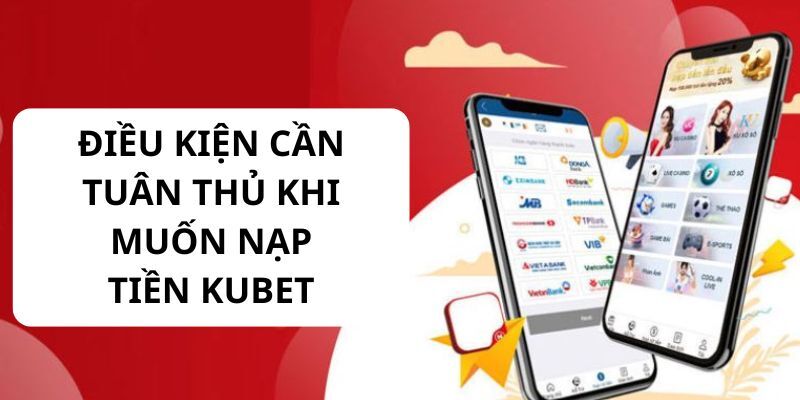 Những điều kiện cần mà mỗi cược thủ cần đáp ứng để nạp tiền Kubet 2024