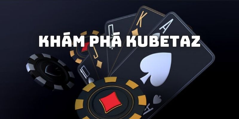 Kubetaz là địa chỉ chơi game kiếm thêm thu nhập lý tưởng