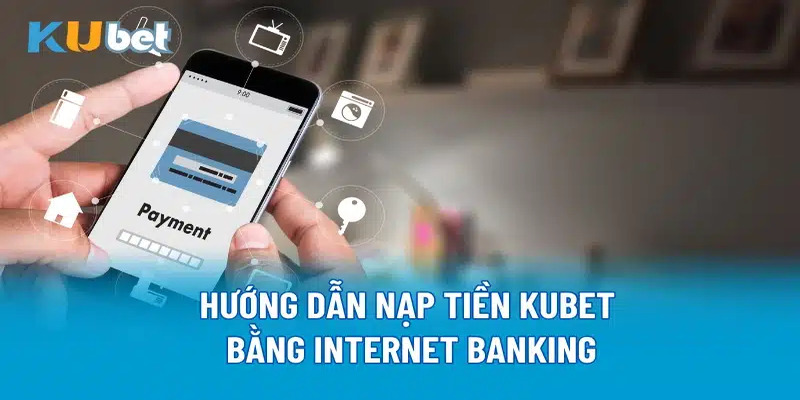 Nạp tiền Kubet bằng phương thức Thanh toán trực tuyến cực đơn giản