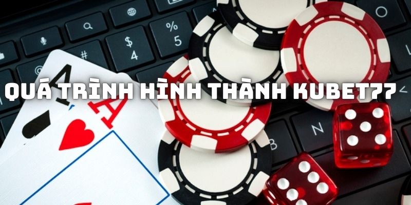 Tìm hiểu về thời gian hình thành  của Kubet77