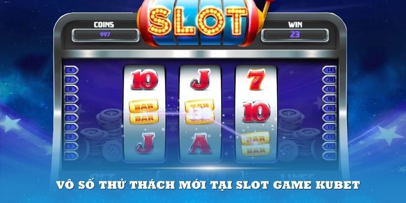 Vô số thử thách mới tại slot game Kubet